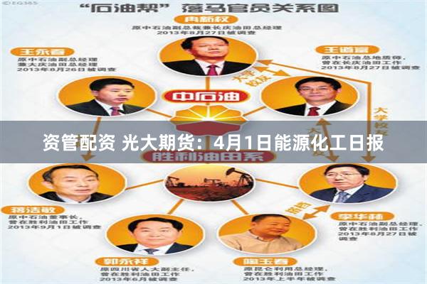 资管配资 光大期货：4月1日能源化工日报
