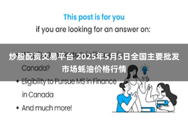 炒股配资交易平台 2025年5月5日全国主要批发市场蚝油价格行情