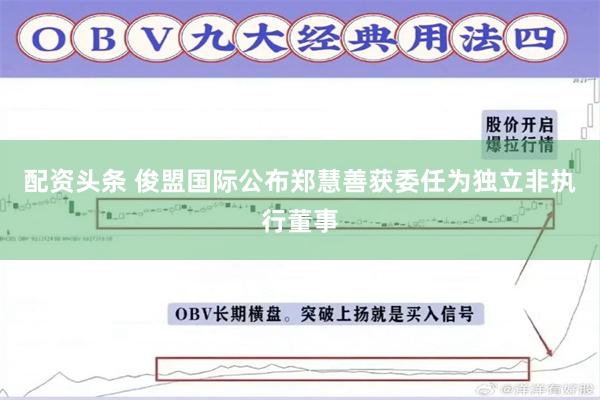配资头条 俊盟国际公布郑慧善获委任为独立非执行董事