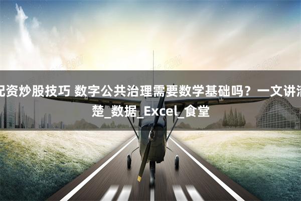 配资炒股技巧 数字公共治理需要数学基础吗？一文讲清楚_数据_Excel_食堂