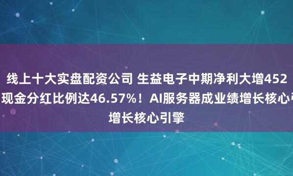 线上十大实盘配资公司 生益电子中期净利大增452%，现金分红比例达46.57%！AI服务器成业绩增长核心引擎