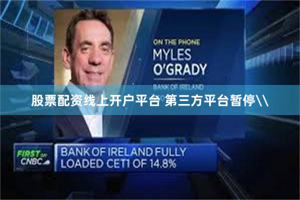 股票配资线上开户平台 第三方平台暂停\